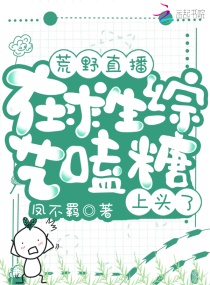荒野直播：在求生综艺嗑糖上头了章节列表