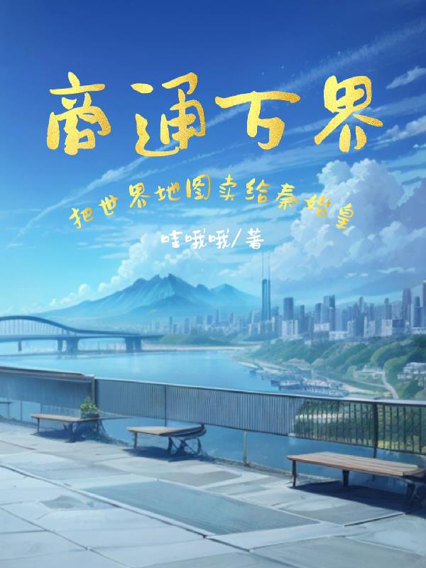 商通万界，把世界地图卖给秦始皇章节列表
