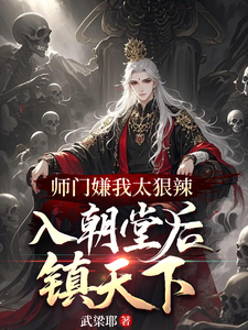 师门嫌我太狠辣，入朝堂后镇天下章节列表