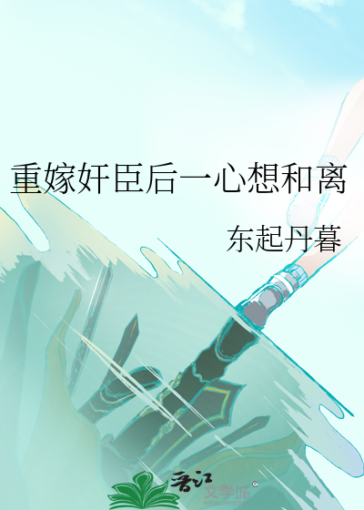 重嫁奸臣后一心想和离章节列表