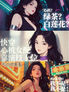 快穿：心机女配靠演技上位章节列表