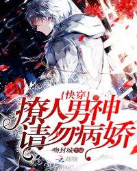 快穿：撩人男神请勿病娇！章节列表