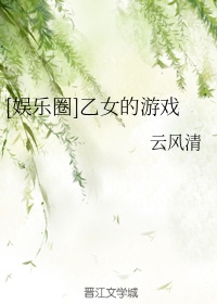 [娱乐圈]乙女的游戏章节列表